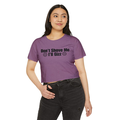 Don't Shove Me I'll Gizz Crop Tee