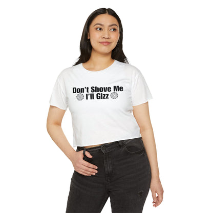 Don't Shove Me I'll Gizz Crop Tee