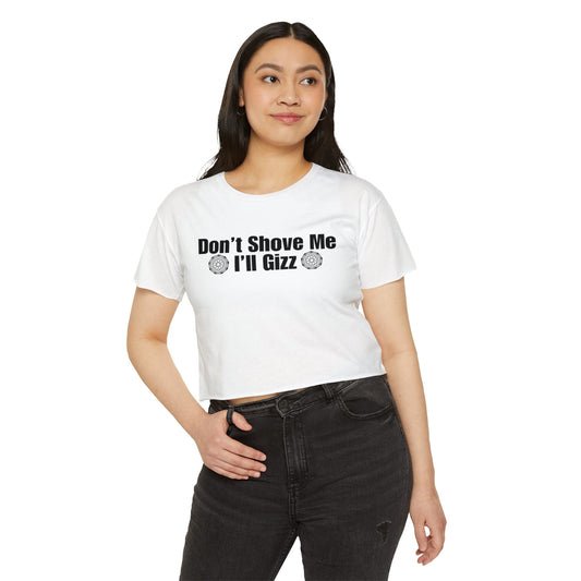 Don't Shove Me I'll Gizz Crop Tee